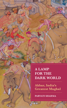 Hardcover A Lamp for the Dark World: Akbar, India's Greatest Mughal Book