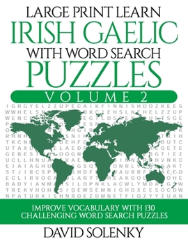 Large Print Learn Irish Gaelic with Word Search Puzzles Volume 2: Learn Irish Gaelic Language Vocabulary with 130 Challenging Bilingual Word Find Puzzles for All Ages