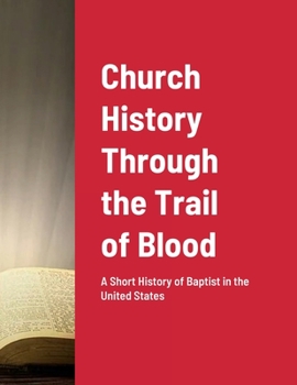 Paperback Church History Through the Trail of Blood: A Short History of Baptist in the United States Book