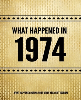 What Happened In 1974 - What Happened During Your Birth Year Gift Journal: The Year You Were Born Book 7.5x9.25 120 Pg Journal Notebook Better Than A Card Birthday Retirement Cheap Gift