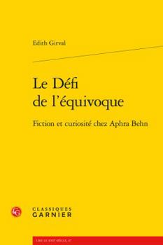 Paperback Le Defi de l'Equivoque: Fiction Et Curiosite Chez Aphra Behn [French] Book