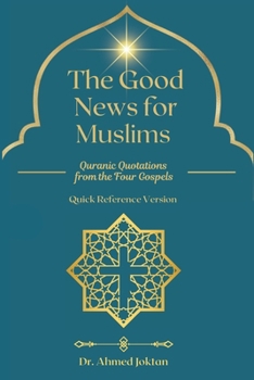 The Good News for Muslims: Quranic Quotations from the Four Gospels (The Abrahamic Family Bible Series)