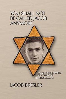 Paperback You Shall Not Be Called Jacob Anymore: An Autobiography Of A Child Of The Holocaust Book
