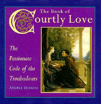 Hardcover The Book of Courtly Love: The Passionate Code of the Troubadours Book