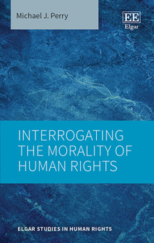 Hardcover Interrogating the Morality of Human Rights (Elgar Studies in Human Rights) Book