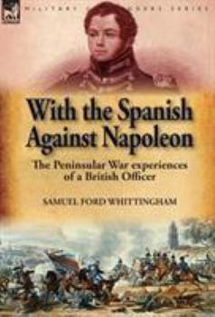 Hardcover With the Spanish Against Napoleon: the Peninsular War experiences of a British Officer Book