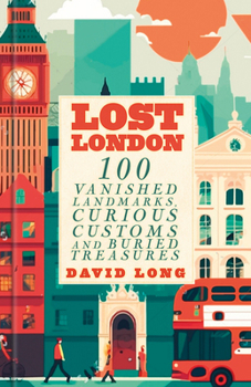 Hardcover Lost London: 100 Vanished Landmarks, Curious Customs and Buried Treasures Book