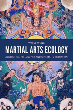 Hardcover Martial Arts Ecology: Aesthetics, Philosophy and Cinematic Mediation Book