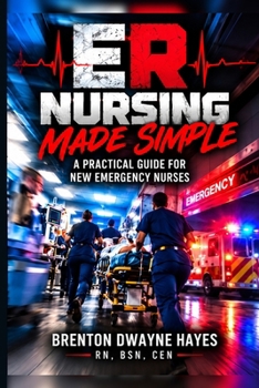 ER Nursing Made Simple: A Practical Guide for New Emergency Nurses