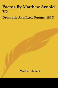 Poems By Matthew Arnold V2: Dramatic And Lyric Poems