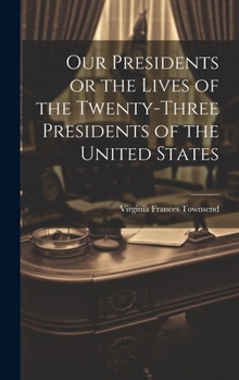 Hardcover Our Presidents or the Lives of the Twenty-Three Presidents of the United States Book