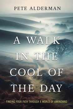Walk in the Cool of the Day : Finding Your Path Through a World of Unknowns