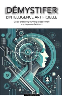 Paperback DEMYSTIFIER L'intelligence artificielle: Guide pratique pour les professionnels sceptiques ou hésitants [French] Book