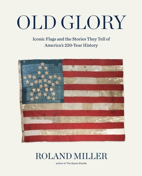 Hardcover Old Glory: Iconic Flags and the Stories They Tell of America's 250-Year History Book
