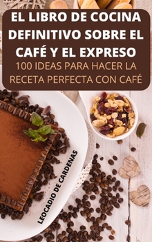 Hardcover El Libro de Cocina Definitivo Sobre El Café Y El Expreso [Spanish] Book