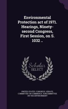 Hardcover Environmental Protection act of 1971. Hearings, Ninety-second Congress, First Session, on S. 1032 .. Book