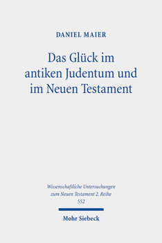Paperback Das Gluck Im Antiken Judentum Und Im Neuen Testament: Eine Untersuchung Zu Den Konzepten Eines Guten Lebens in Der Literatur Des Zweiten Tempels Und D [German] Book