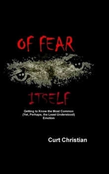 Hardcover Of Fear Itself: Getting to Know the Most Common (Yet, Perhaps, the Least Understood) Emotion Book