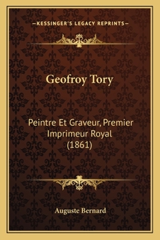 Paperback Geofroy Tory: Peintre Et Graveur, Premier Imprimeur Royal (1861) [French] Book