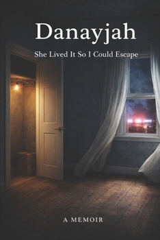 Danayjah: She Lived It So I Could Escape: A True Story of Survival, Foster Care, and Finding Family