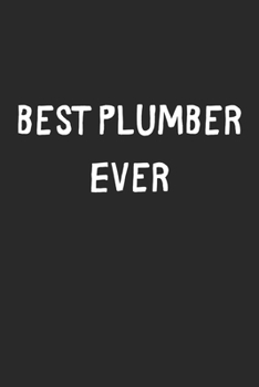 Best Plumber Ever: Lined Journal, 120 Pages, 6 x 9, Plumber Gift Idea, Black Matte Finish (Best Plumber Ever Journal)