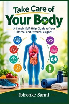 Take Care of Your Body: A Simple Self-Help Guide to Your Internal and External Organs