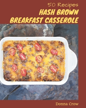 Paperback 50 Hash Brown Breakfast Casserole Recipes: The Best-ever of Hash Brown Breakfast Casserole Cookbook Book