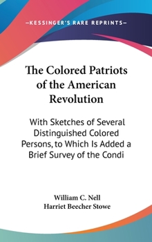 The Colored Patriots of the American Revolution, With Sketches of Several Distinguished Colored Persons: To Which is Added a Brief Survey of the Conditions and Prospects of Colored Americans