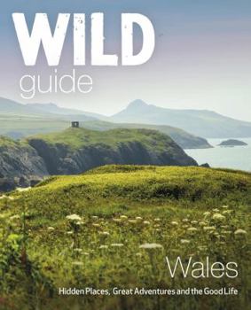 Paperback Wild Guide Wales: Hidden Places, Great Adventures & the Good Life Book