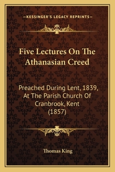Paperback Five Lectures On The Athanasian Creed: Preached During Lent, 1839, At The Parish Church Of Cranbrook, Kent (1857) Book
