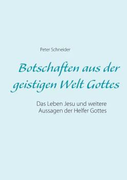 Paperback Botschaften aus der geistigen Welt Gottes: Das Leben Jesu und weitere Aussagen der Helfer Gottes [German] Book