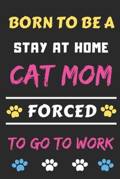 Paperback Born To Be A Stay At Home Cat Mom Forced To Go To Work: lined notebook, Funny Gift for mom, grandma, women Book