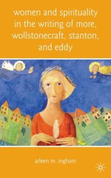 Hardcover Women and Spirituality in the Writing of More, Wollstonecraft, Stanton, and Eddy Book