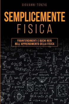 Paperback Semplicemente Fisica: Fraintendimenti e Buchi Neri nell'Apprendimento della Fisica [Italian] Book