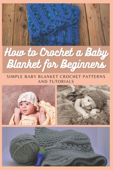 Paperback How to Crochet a Baby Blanket for Beginners: Simple Baby Blanket Crochet Patterns And Tutorials Book