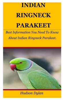 Paperback Indian Ringneck Parakeet: Best Information You Need To Know About Indian Ringneck Parakeet. Book