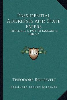 Paperback Presidential Addresses And State Papers: December 3, 1901 To January 4, 1904 V2 Book