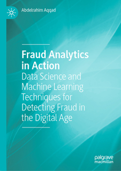 Hardcover Fraud Analytics in Action: Data Science and Machine Learning Techniques for Detecting Fraud in the Digital Age Book
