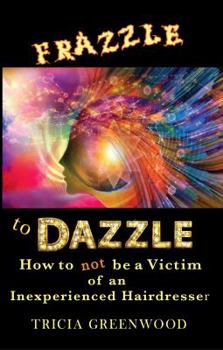 Paperback Frazzle to Dazzle: How to Not Be a Victim of an Inexperienced Hairdresser Book