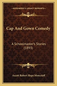 Cap and Gown Comedy: A Schoolmaster's Stories