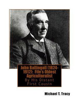 Paperback John Ballingall (1824-1912): Fife's Oldest Agriculturalist: By His Distant First Cousin Book