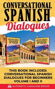 Paperback Conversational Spanish Dialogues: This Book Includes: Conversational Spanish Dialogues For Beginners Volume I And II Book