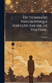 Dictionnaire philosophique portatif par Mr. de Voltaire. (French Edition)