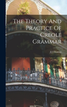 Hardcover The Theory And Practice Of Creole Grammar Book