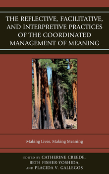 Paperback The Reflective, Facilitative, and Interpretive Practice of the Coordinated Management of Meaning: Making Lives and Making Meaning Book