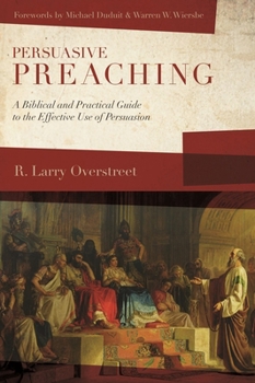 Paperback Persuasive Preaching: A Biblical and Practical Guide to the Effective Use of Persuasion Book