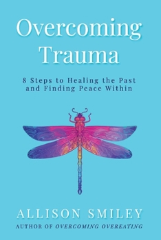 Paperback Overcoming Trauma: 8 Steps to Healing the Past and Finding Peace Within Book