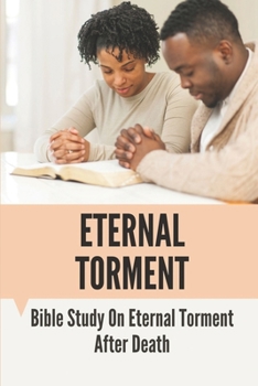 Paperback Eternal Torment: Bible Study On Eternal Torment After Death: Eternal Torment In The Bible Book