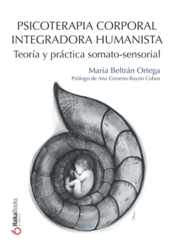Psicoterapia Corporal Integradora Humanista: Teoría y práctica somato-sensorial