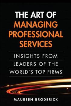 Hardcover The Art of Managing Professional Services: Insights from Leaders of the World's Top Firms Book